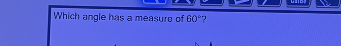 Guide 
Which angle has a measure of 60° ?