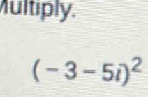 Multiply.
(-3-5i)^2