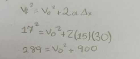 v_f^(2=v_0^2+2aDelta x
17^2)=v_0^(2+2(15)(30)
289=v^2)_0+900