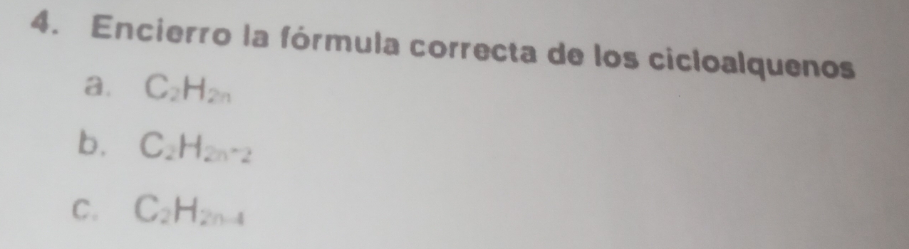 Encierro la fórmula correcta de los cicloalquenos
a. C_2H_2n
b. C_2H_2n-2
C. C_2H_2n-4