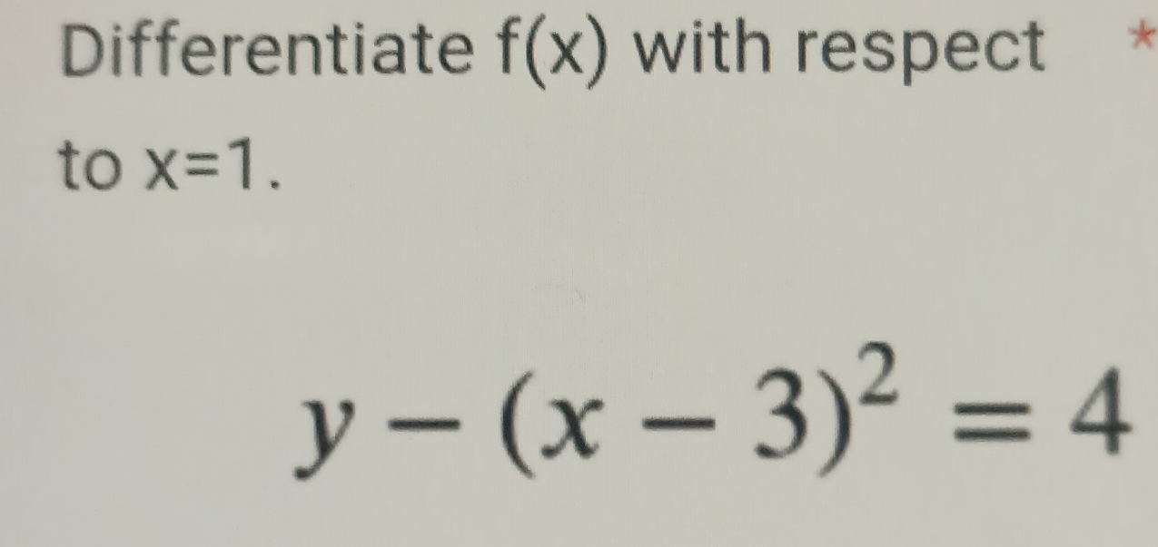 Differentiate f(x) with respect * 
to x=1.
y-(x-3)^2=4