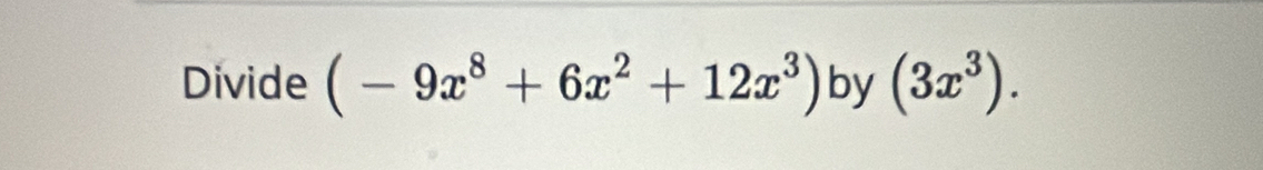 Divide (-9x^8+6x^2+12x^3) by (3x^3).