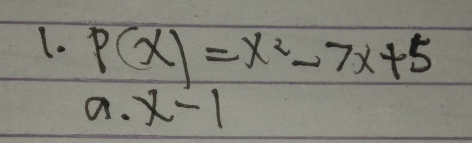 P(x)=x^2-7x+5
a. x-1