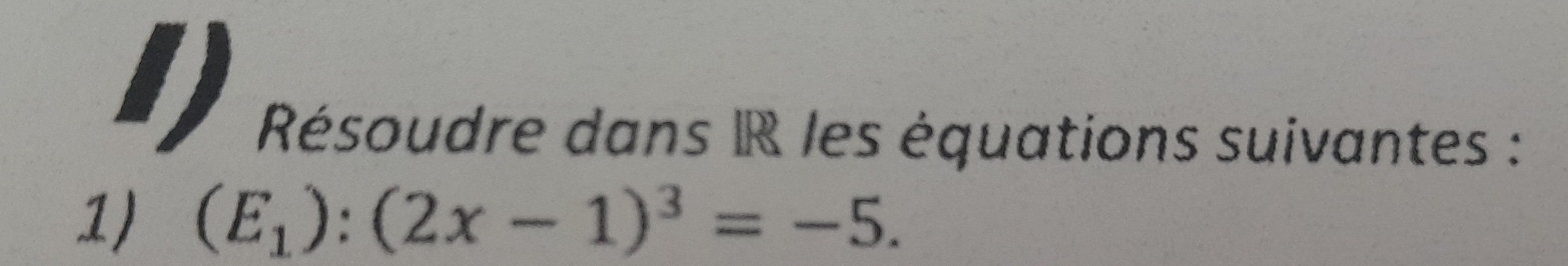 Résoudre dans R les équations suivantes : 
1) (E_1):(2x-1)^3=-5.