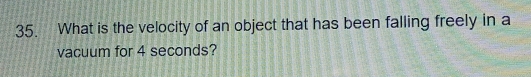 What is the velocity of an object that has been falling freely in a 
vacuum for 4 seconds?