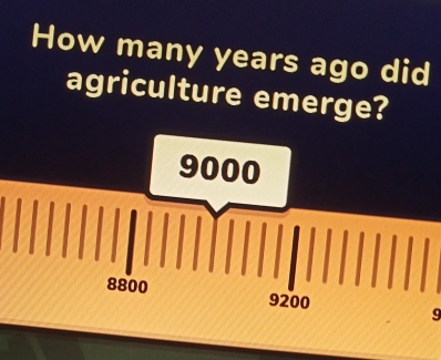 How many years ago did
agriculture emerge?
9000
8800 9200 9