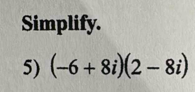 Simplify. 
5) (-6+8i)(2-8i)