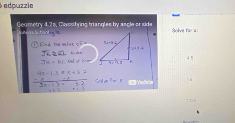 edpuzzle 
Geometry 4.2a, Classifying triangles by angle or sid 
Solve for x :
4.5
YouTube 1.5
1.125