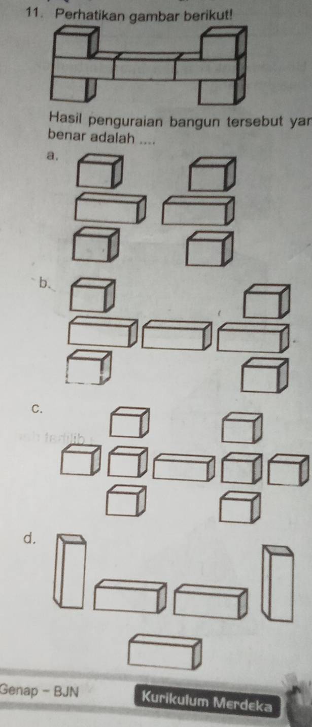 Perhatikan gambar berikut!
Hasil penguraian bangun tersebut yar
benar adalah ....
a,
b.
C.
d.
Genap - BJN Kurikulum Merdeka