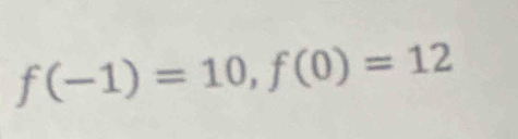 f(-1)=10, f(0)=12