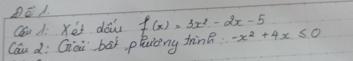 DE. 
Cau 1. Yet daiu f(x)=3x^2-2x-5
Cau d· Gai bāt pluong tin? -x^2+4x≤ 0