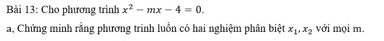 Cho phương trình x^2-mx-4=0. 
a, Chứng minh rằng phương trinh luồn có hai nghiệm phân biệt x_1, x_2 với mọi m.