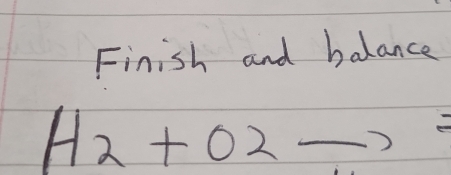 Finish and balance
H2+O2to