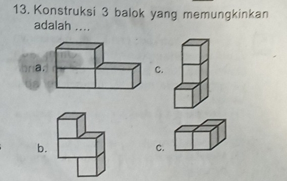 Konstruksi 3 balok yang memungkinkan 
adalah .... 
a 
C. 
b. 
C.