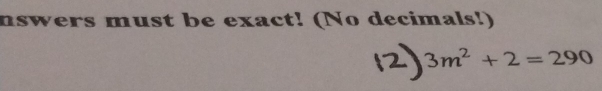 nswers must be exact! (No decimals!)
3m^2+2=290