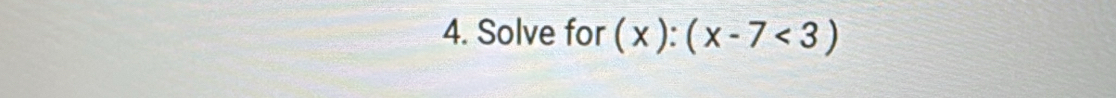 Solve for (x):(x-7<3)