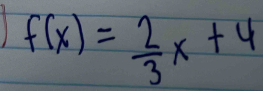 1 f(x)= 2/3 x+4