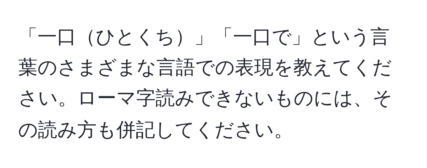 「一口ひとくち」「一口で」という言葉のさまざまな言語での表現を教えてください。ローマ字読みできないものには、その読み方も併記してください。