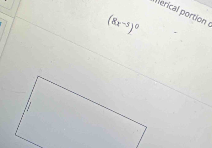 Herical portion
(8x^(-5))^0