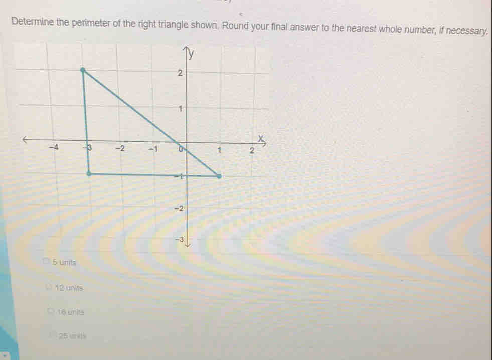 Determine the perimeter of the right triangle shown. Round your final answer to the nearest whole number, if necessary.
5 units
12 units
16 units
25 unils