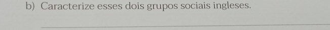 Caracterize esses dois grupos sociais ingleses. 
_