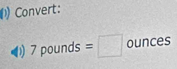 Convert:
7pounds=□ ounces