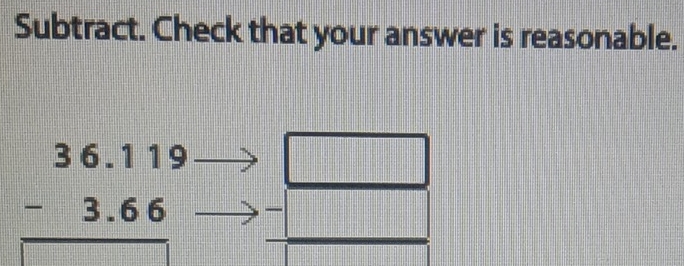 Subtract. Check that your answer is reasonable.
beginarrayr 36.119 -3.66 hline □ endarray
□