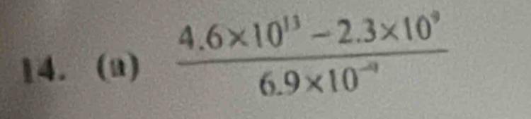  (4.6* 10^(13)-2.3* 10^9)/6.9* 10^(-9) 