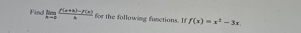 Find limlimits _hto 0 (f(x+h)-f(x))/h  for the following functions. If f(x)=x^2-3x.