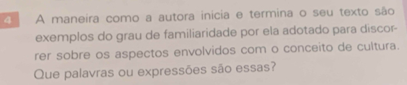 A maneira como a autora inicia e termina o seu texto são 
exemplos do grau de familiaridade por ela adotado para discor- 
rer sobre os aspectos envolvidos com o conceito de cultura. 
Que palavras ou expressões são essas?