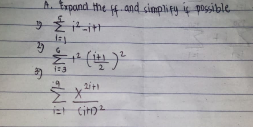 txpand the ff. and simplify if possible 
2 sumlimits _(i=1)^5i^2-i+1
39 sumlimits _(i=3)^61^2( (i+1)/2 )^2
sumlimits _(i=1)^9frac x^(2i+1)(i+1)^2