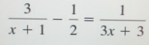  3/x+1 - 1/2 = 1/3x+3 