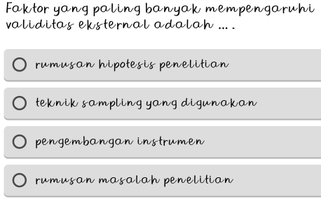 Faktor yang paling banyak mempengaruhi
validitas eksternal adalah ... .
rumusan hipotesis penelitian
teknik sampling yang digunakan
pengembangan instrumen
rumusan masalah penelitian