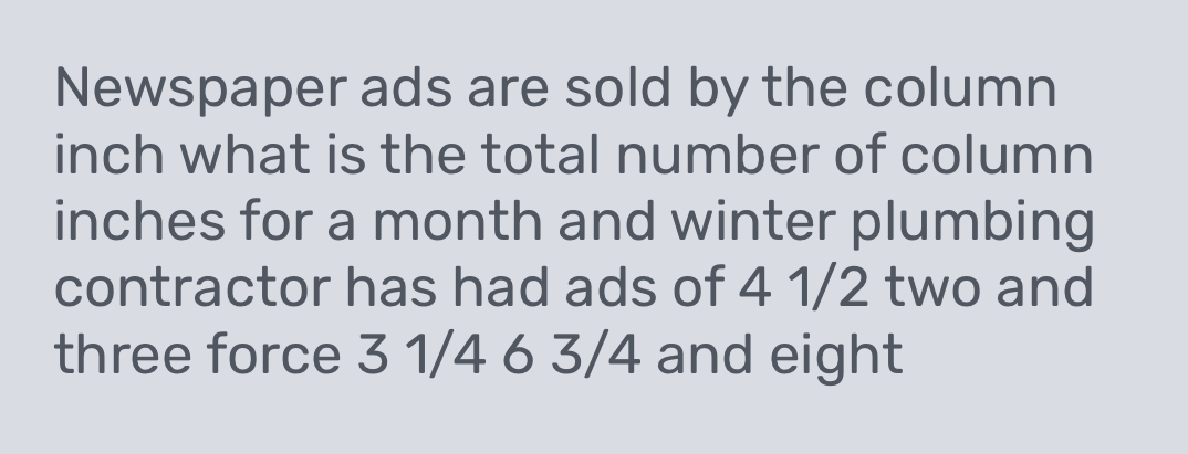 Newspaper ads are sold by the column 
inch what is the total number of column 
inches for a month and winter plumbing 
contractor has had ads of 4 1/2 two and 
three force 3 1/4 6 3/4 and eight