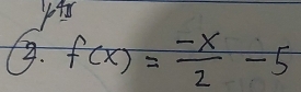 p45 
2. f(x)= (-x)/2 -5