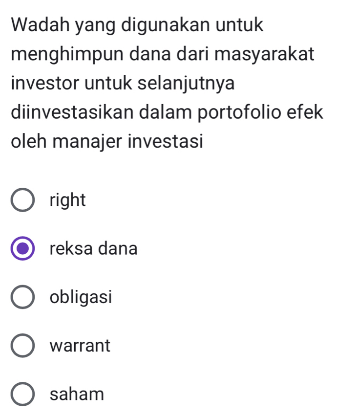 Wadah yang digunakan untuk
menghimpun dana dari masyarakat
investor untuk selanjutnya
diinvestasikan dalam portofolio efek
oleh manajer investasi
right
reksa dana
obligasi
warrant
saham