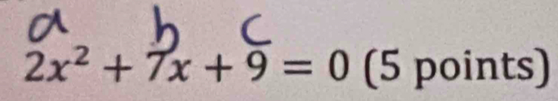 2x^2+7x+9=0 (5 points)