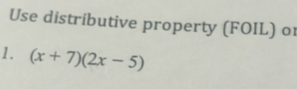 Use distributive property (FOIL) or 
1. (x+7)(2x-5)