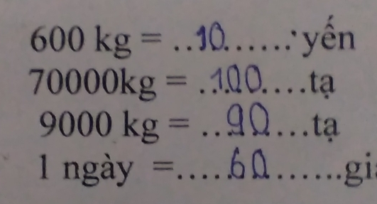 600kg=... __ yến°
70000kg= _...ta
9000kg= _...ta
1ngay= _A 0 ...g1 
□  
_ +_ 