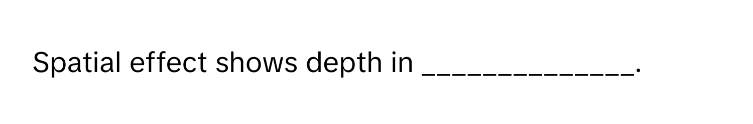 Spatial effect shows depth in ______________.