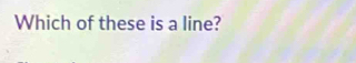 Which of these is a line?