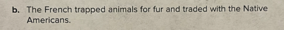 The French trapped animals for fur and traded with the Native 
Americans.