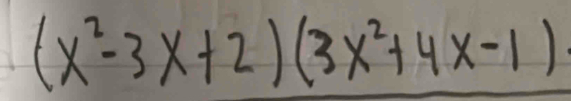 (x^2-3x+2)(3x^2+4x-1)