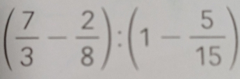 ( 7/3 - 2/8 ):(1- 5/15 )