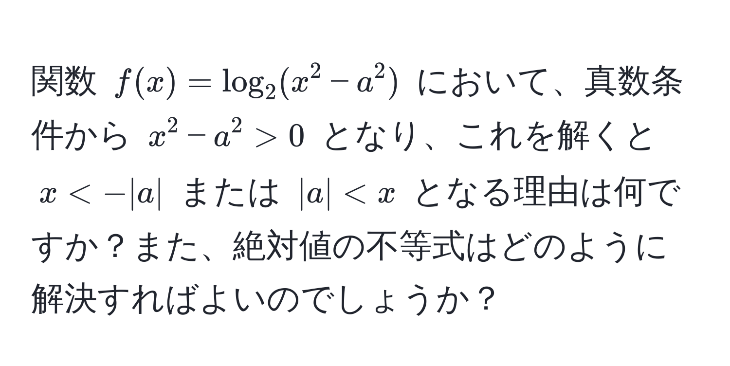 関数 $f(x)=log_2(x^2-a^2)$ において、真数条件から $x^2-a^2>0$ となり、これを解くと $x<-|a|$ または $|a|