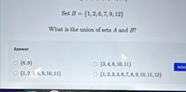 Set B= 1,2,6,7,9,12
What is the union of sets A and B?
Answer
 6,9
 3,4,8,10,11
Selen
 1,2,3,6,9,10,11
 1,2,3,4,6,7,8,9,10,11,12