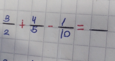  3/2 + 4/5 - 1/10 =frac 