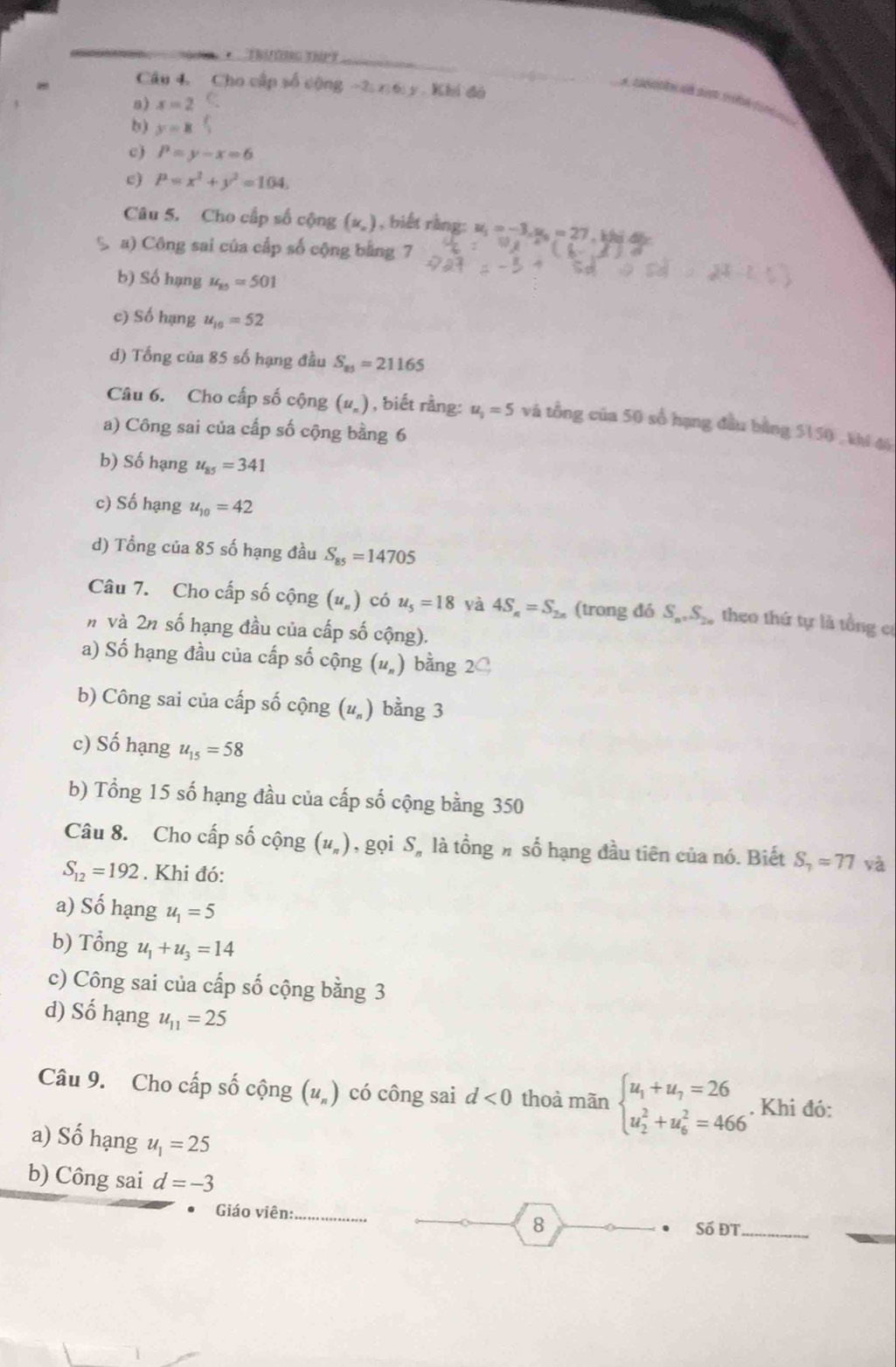 Thiờng thPy_
Câu 4. Cho cập số cộng -2. x:6: y . Khi đó
8) x=2
b) y=8
c) P=y-x=6
c) P=x^2+y^2=104.
Câu 5. Cho cấp số cộng (x_n) , biết rằng: u_1=-3,u_0=27. thị đ
Sa) Công sai của cấp số cộng bằng 7
b) Số hạng u_85=501
c) Số hạng u_10=52
d) Tổng của 85 số hạng đầu S_85=21165
Câu 6. Cho cấp số cộng (u_n) , biết rằng: u_1=5 và tổng của 50 số hạng đầu bằng 5150 , khí đó
a) Công sai của cấp số cộng bằng 6
b) Số hạng u_85=341
c) Số hạng u_10=42
d) Tổng của 85 số hạng đầu S_85=14705
Câu 7. Cho cấp số cộng (u_n) có u_5=18 và 4S_n=S_2n (trong đó S_n,S_2n theo thứ tự là tổng cơ
# và 2n số hạng đầu của cấp số cộng).
a) Số hạng đầu của cấp số cộng (u_n) bằng 2C
b) Công sai của cấp số cộng (u_n) bằng 3
c) Số hạng u_15=58
b) Tổng 15 số hạng đầu của cấp số cộng bằng 350
Câu 8. Cho cấp số cộng (u_n) , gọi Sỹ là tổng # số hạng đầu tiên của nó. Biết S_7approx 77 và
S_12=192. Khi đó:
a) Số hạng u_1=5
b) Tổng u_1+u_3=14
c) Công sai của cấp số cộng bằng 3
d) Shat O hạng u_11=25
Câu 9. Cho cấp số cộng (u_n) có công sai d<0</tex> thoà mãn beginarrayl u_1+u_7=26 u_2^(2+u_6^2=466endarray).. Khi đó:
a) Số hạng u_1=25
b) Công sai d=-3
Giáo viên: _Số ĐT_
8