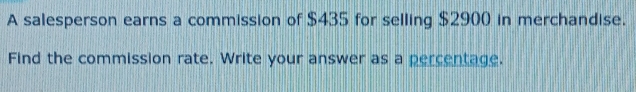 A salesperson earns a commission of $435 for selling $2900 in merchandise. 
Find the commission rate. Write your answer as a percentage.
