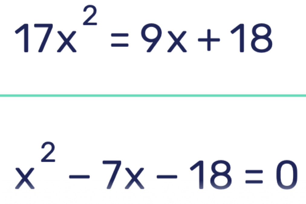 17x^2=9x+18
x^2-7x-18=0